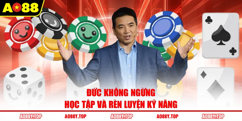 Đức không ngừng học tập và rèn luyện kỹ năng